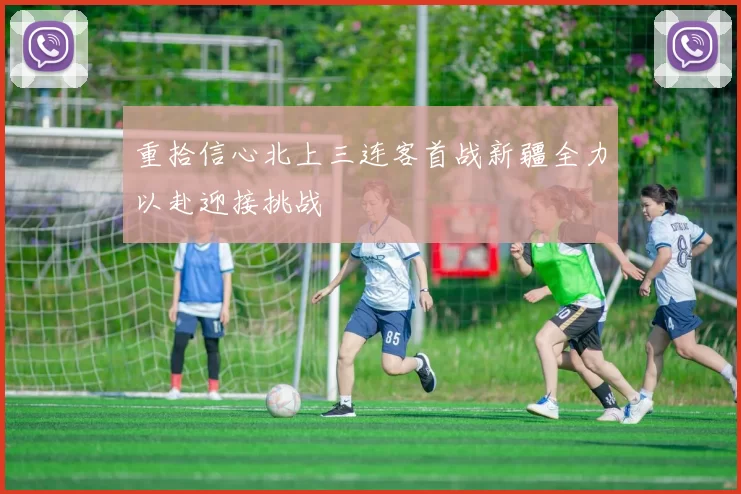 重拾信心北上三连客首战新疆全力以赴迎接挑战