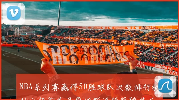 NBA系列赛赢得50胜球队次数排行榜科比领衔乔丹詹姆斯追梦紧随其后